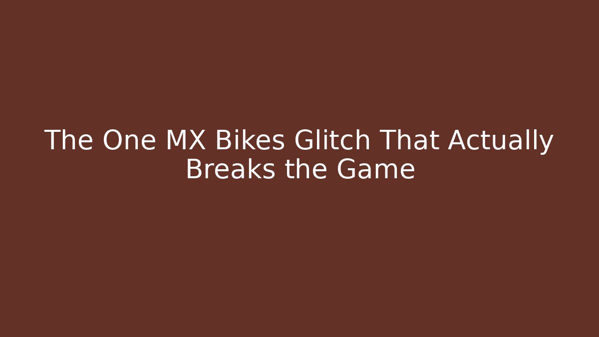 The One MX Bikes Glitch That Actually Breaks the Game