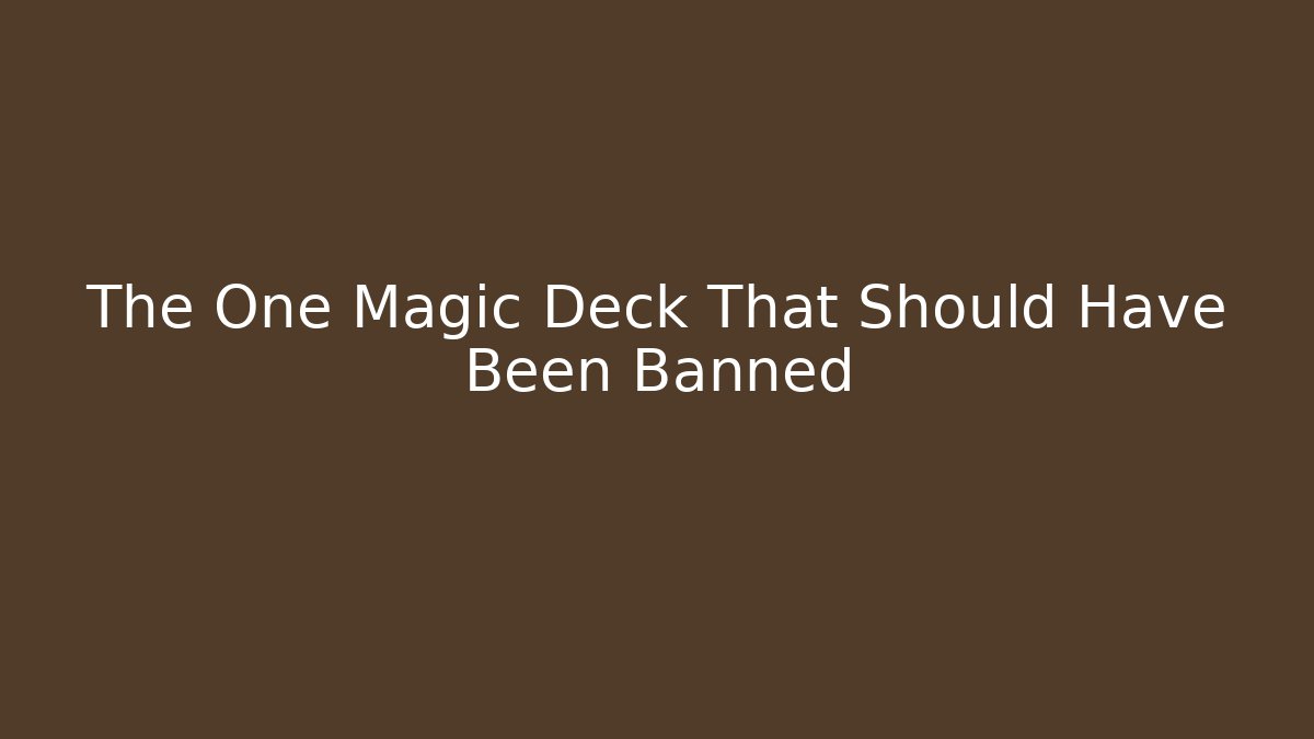 The One Magic Deck That Should Have Been Banned - Create More Assets