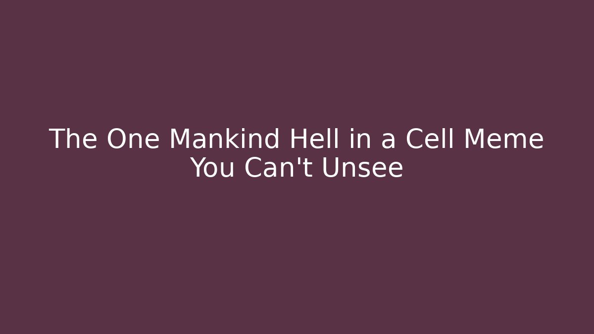 The One Mankind Hell in a Cell Meme You Can't Unsee