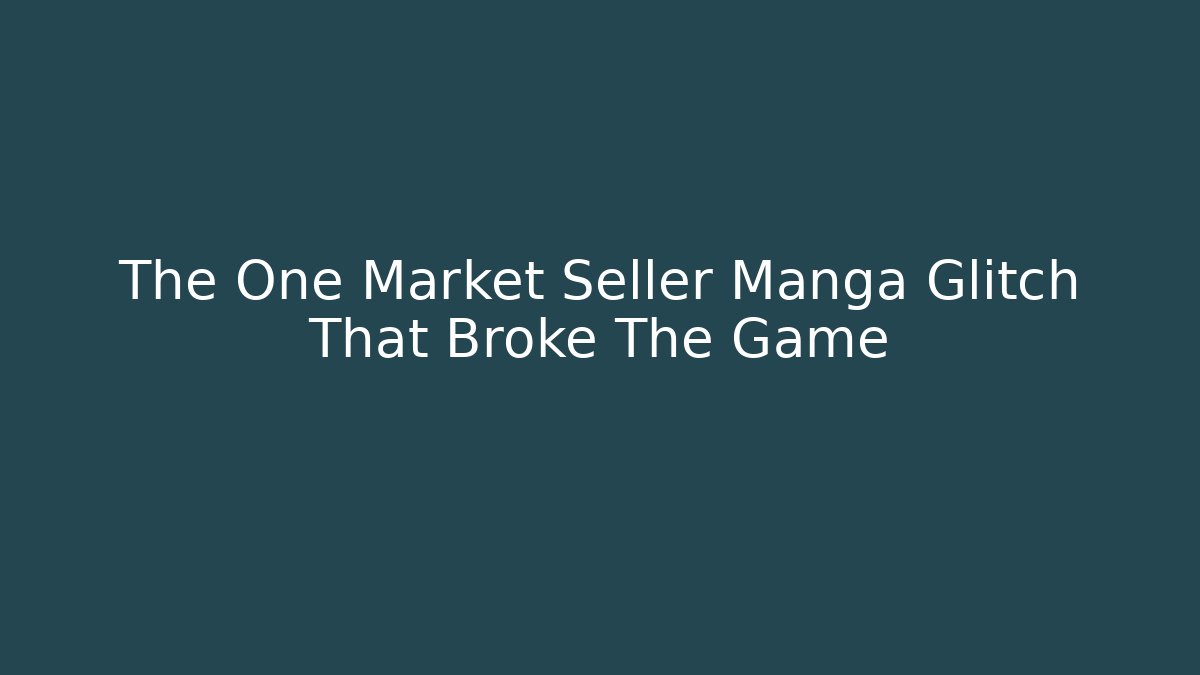 The One Market Seller Manga Glitch That Broke The Game