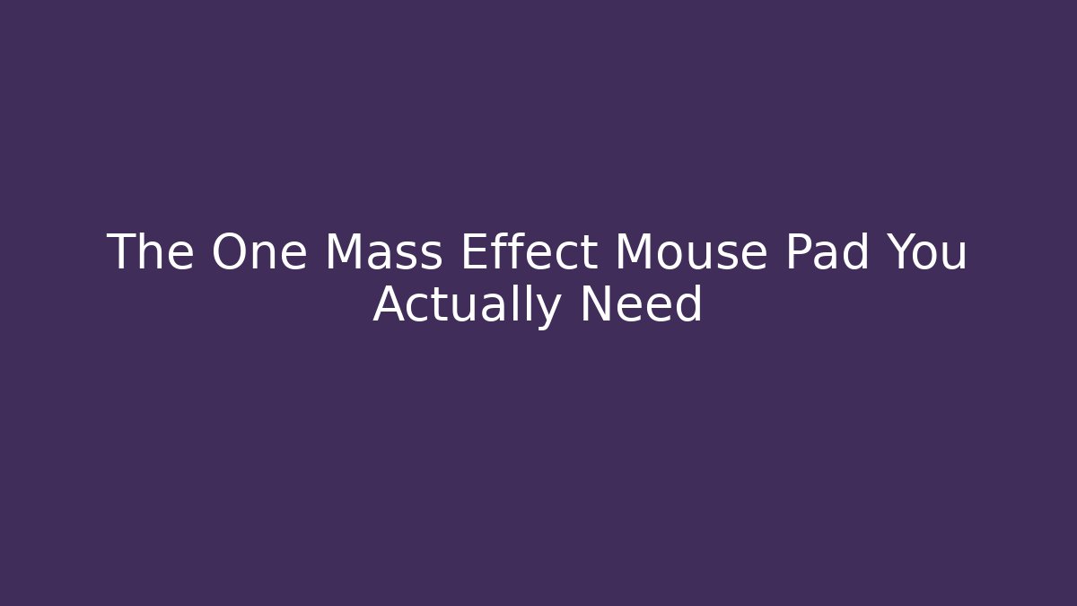 The One Mass Effect Mouse Pad You Actually Need - Create More Assets