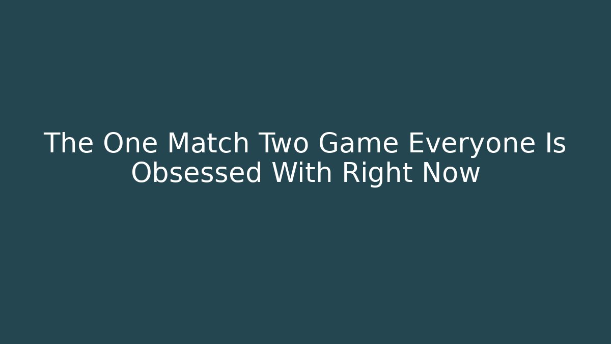 The One Match Two Game Everyone Is Obsessed With Right Now
