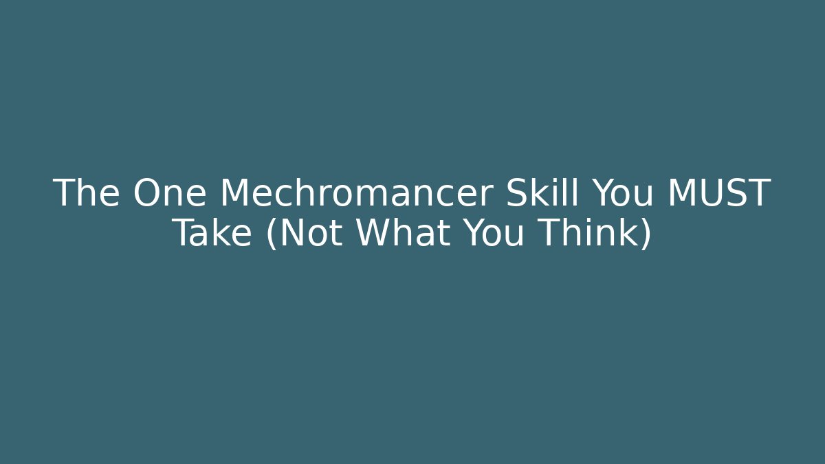 The One Mechromancer Skill You MUST Take (Not What You Think)