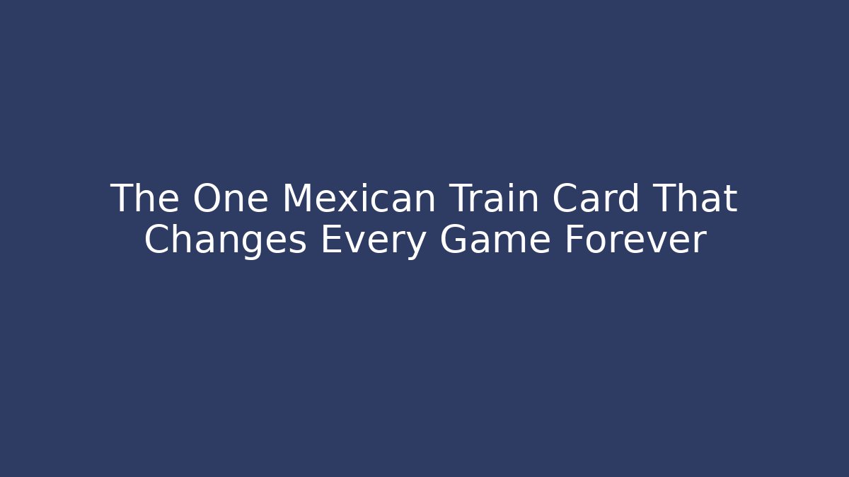 The One Mexican Train Card That Changes Every Game Forever
