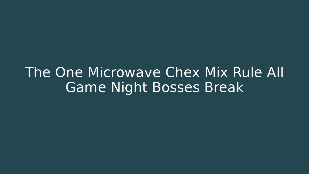 The One Microwave Chex Mix Rule All Game Night Bosses Break