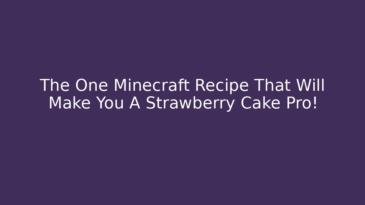 The One Minecraft Recipe That Will Make You A Strawberry Cake Pro!