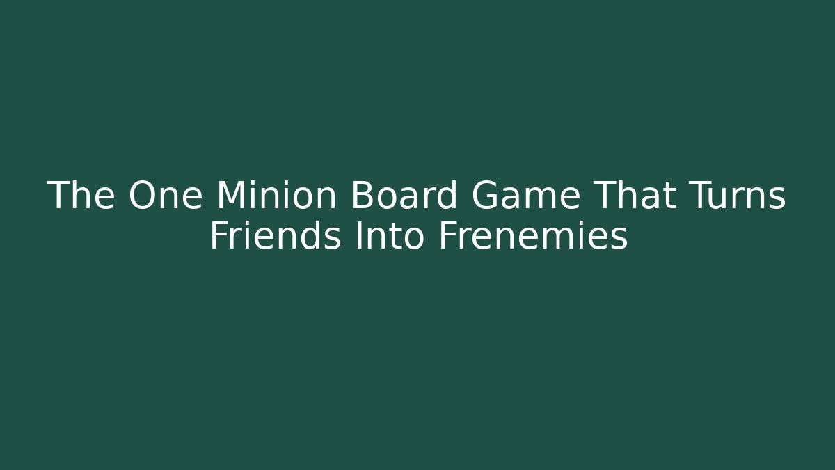 The One Minion Board Game That Turns Friends Into Frenemies