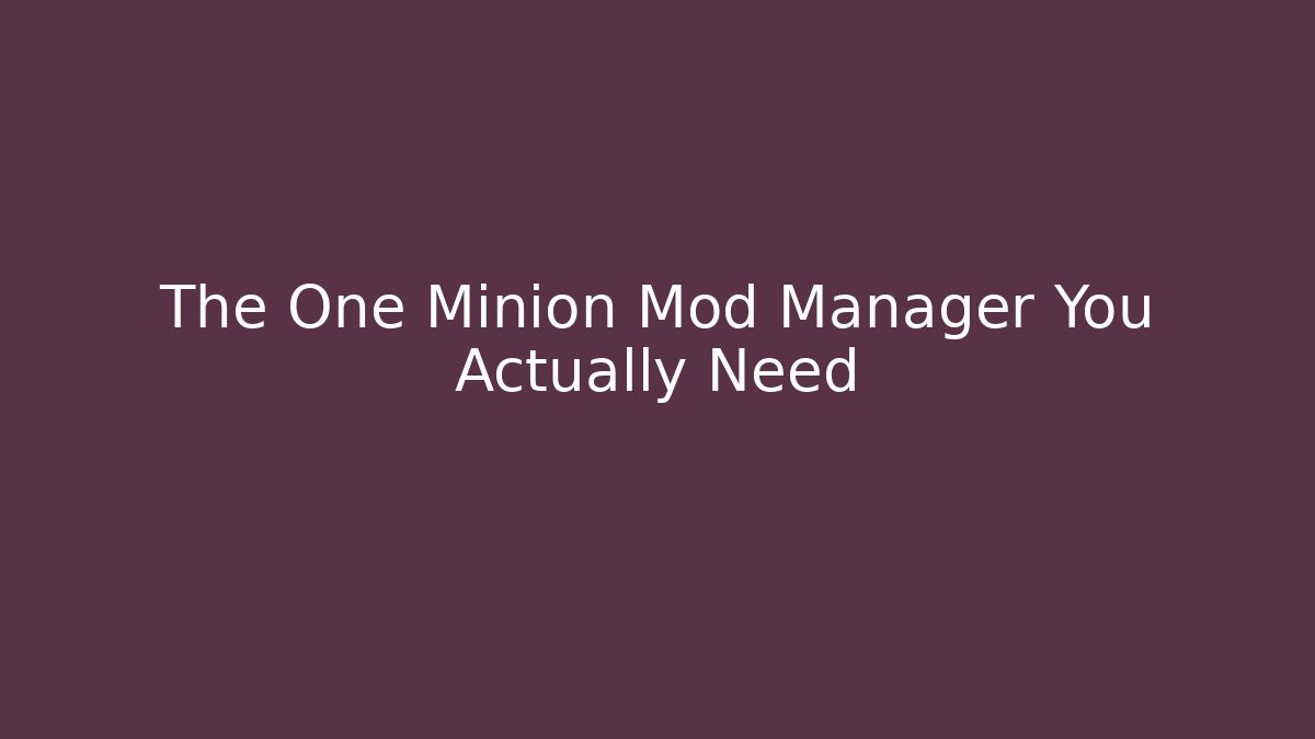 The One Minion Mod Manager You Actually Need