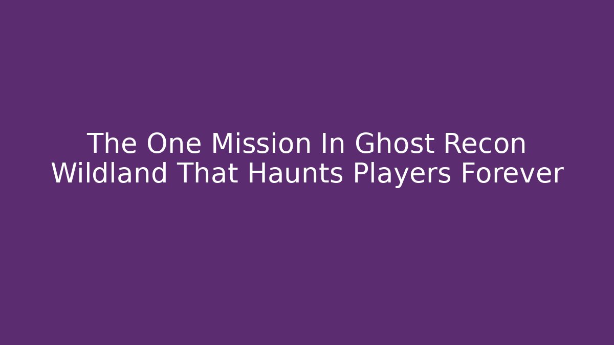 The One Mission In Ghost Recon Wildland That Haunts Players Forever