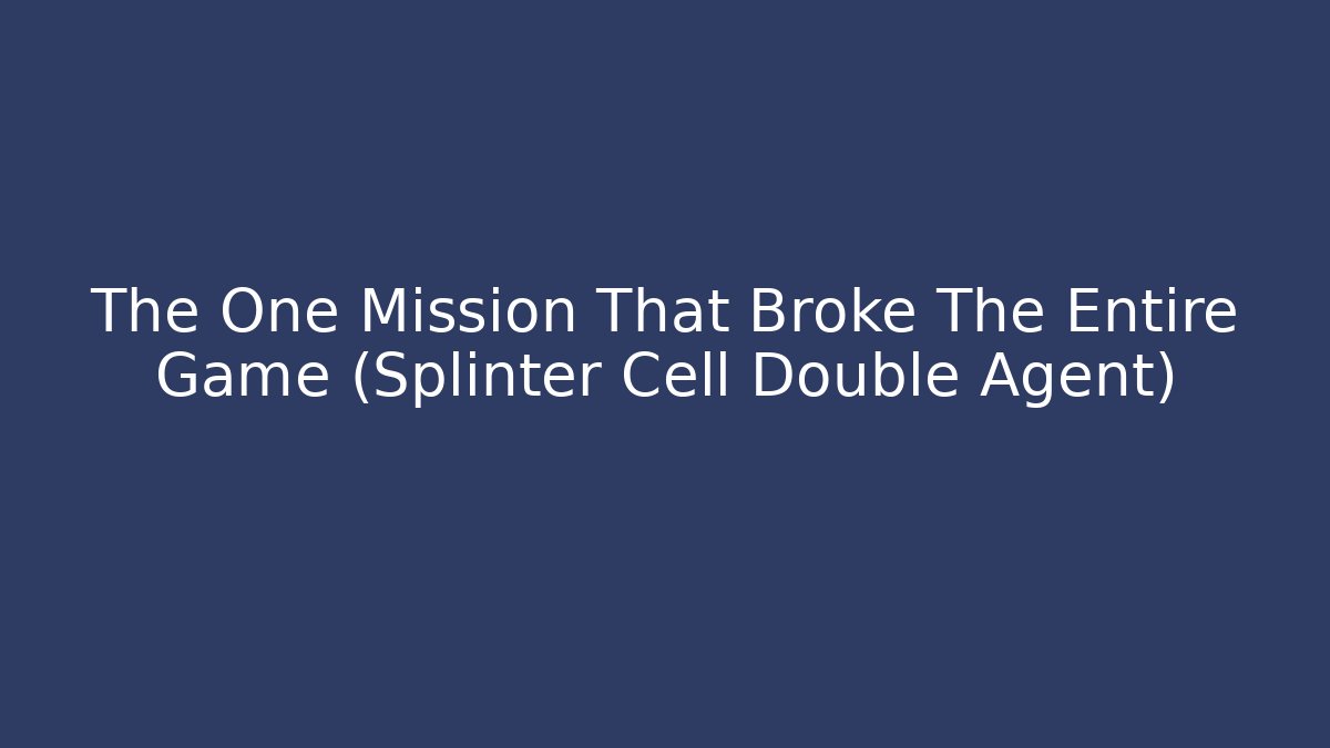 The One Mission That Broke The Entire Game (Splinter Cell Double Agent)
