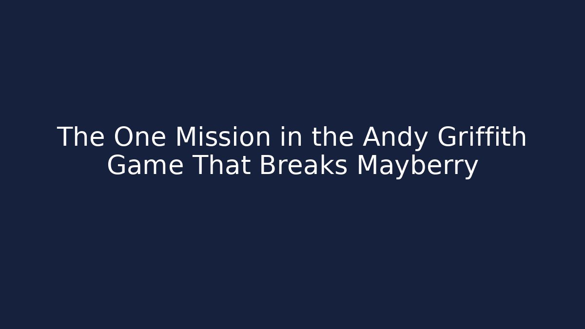 The One Mission in the Andy Griffith Game That Breaks Mayberry
