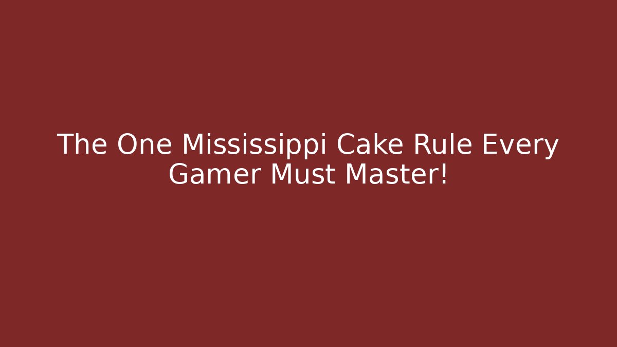 The One Mississippi Cake Rule Every Gamer Must Master!