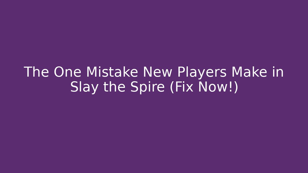 The One Mistake New Players Make in Slay the Spire (Fix Now!)