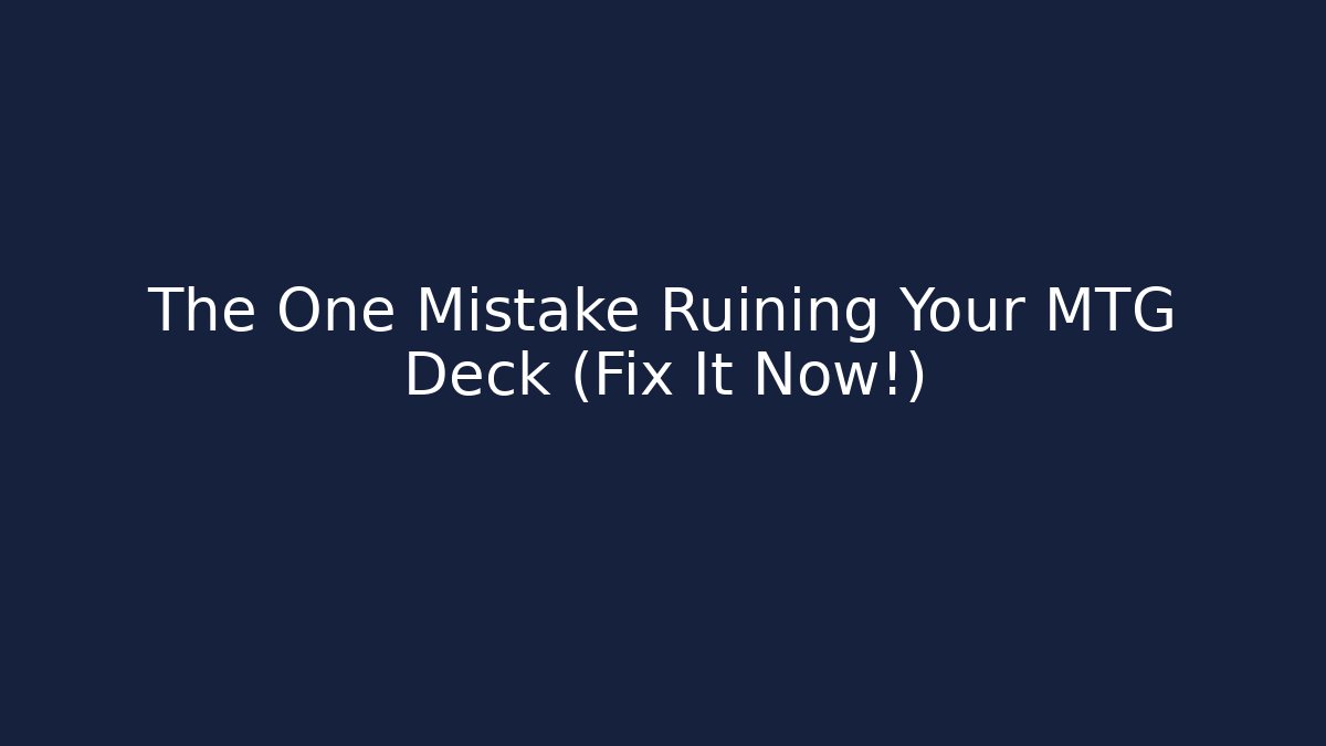 The One Mistake Ruining Your MTG Deck (Fix It Now!)