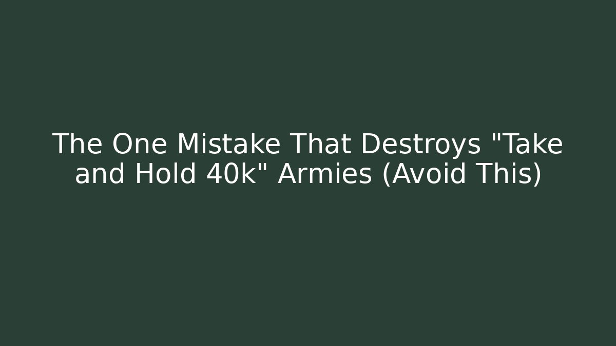 The One Mistake That Destroys "Take and Hold 40k" Armies (Avoid This)