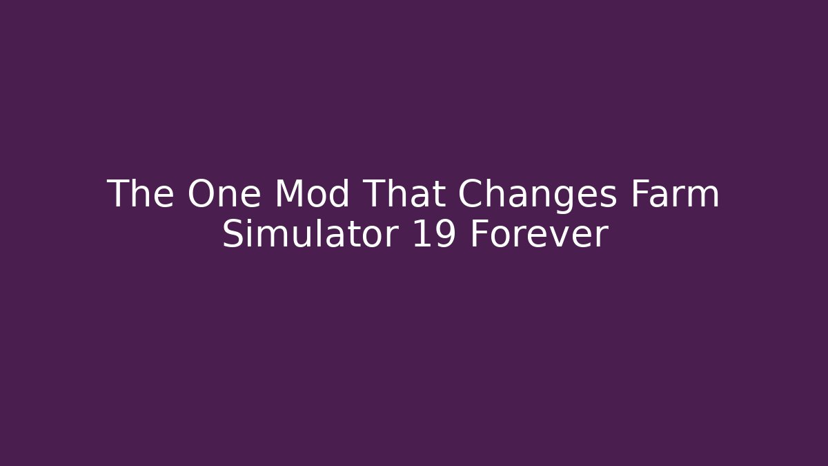 The One Mod That Changes Farm Simulator 19 Forever