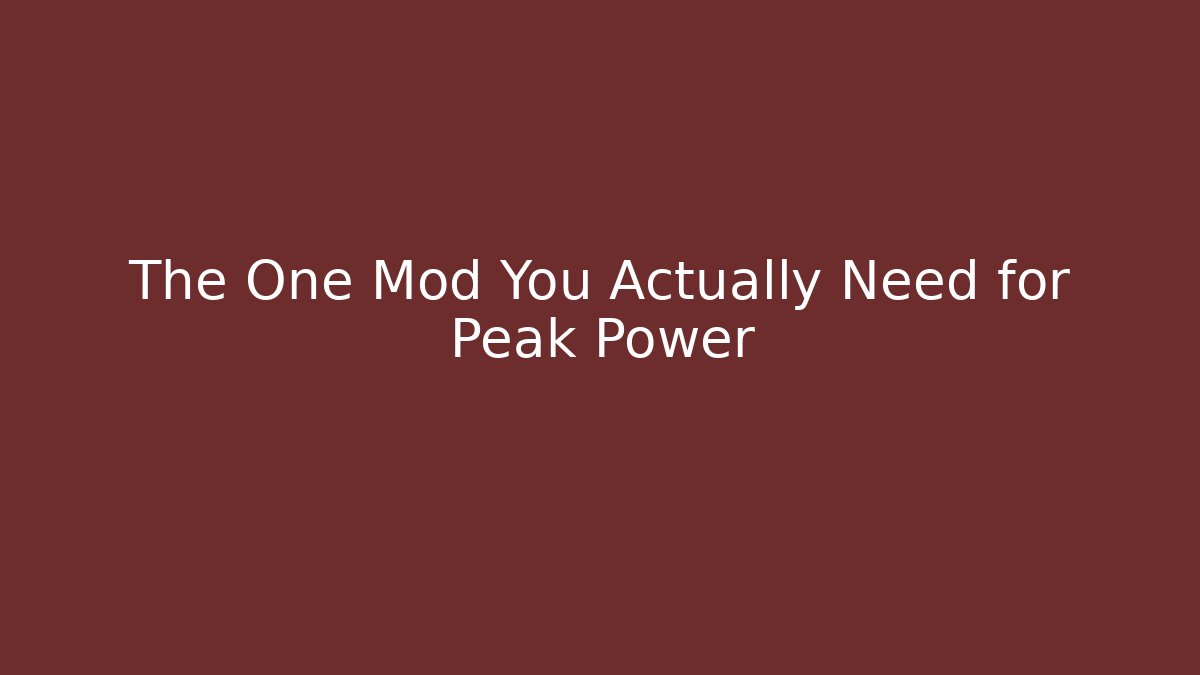 The One Mod You Actually Need for Peak Power