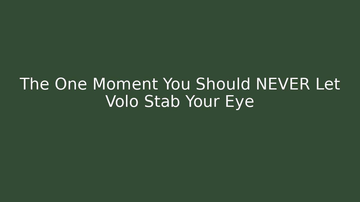 The One Moment You Should NEVER Let Volo Stab Your Eye
