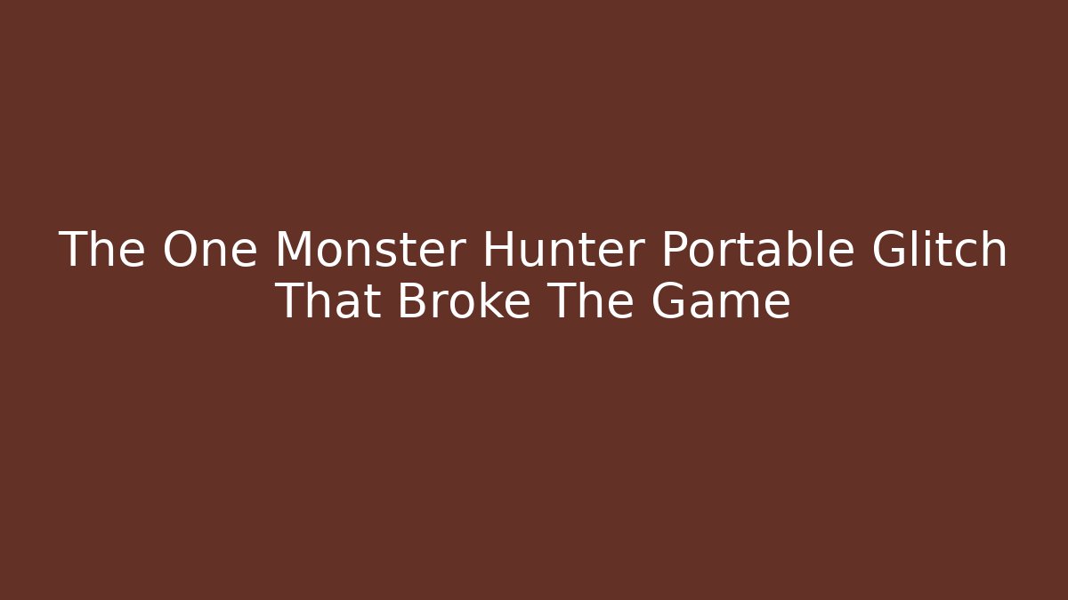 The One Monster Hunter Portable Glitch That Broke The Game