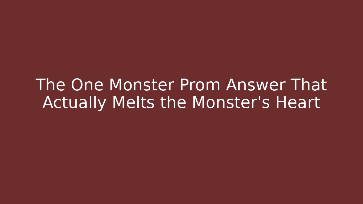 The One Monster Prom Answer That Actually Melts the Monster's Heart
