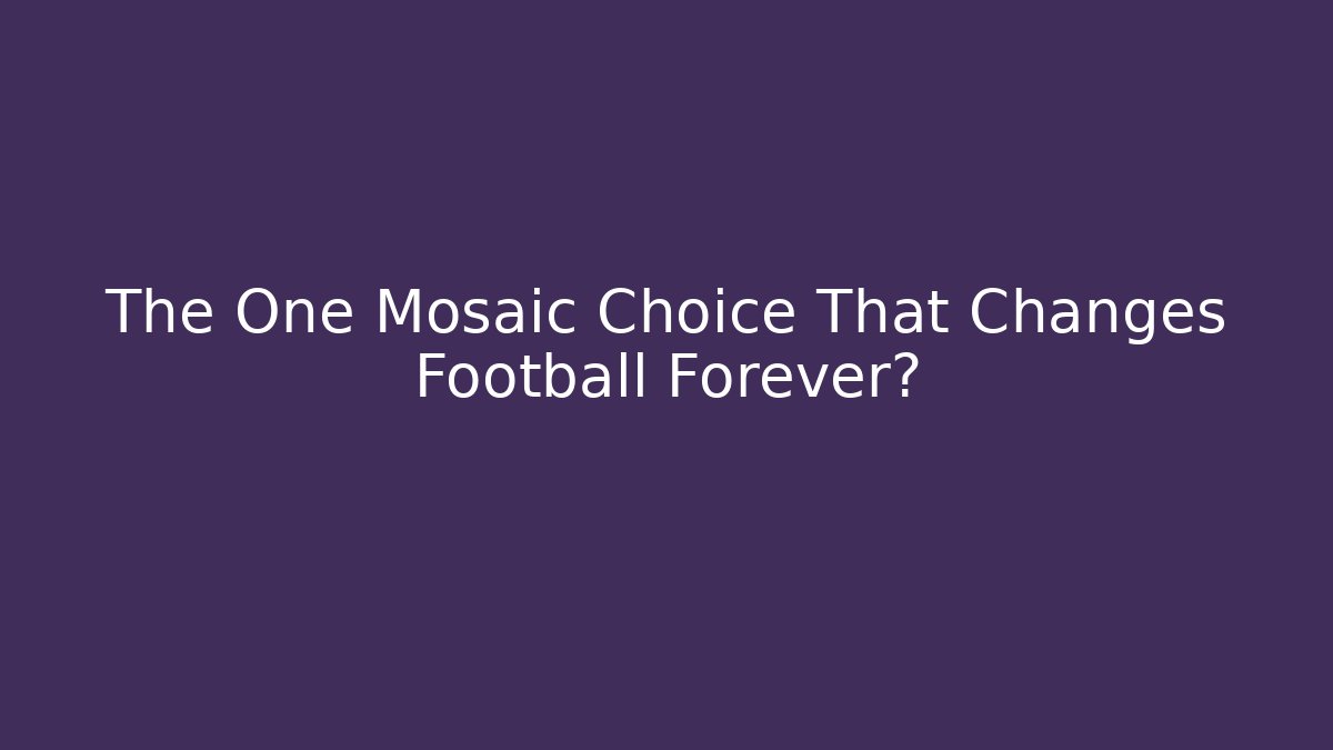 The One Mosaic Choice That Changes Football Forever? - Create More Assets