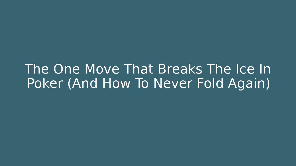 The One Move That Breaks The Ice In Poker (And How To Never Fold Again)