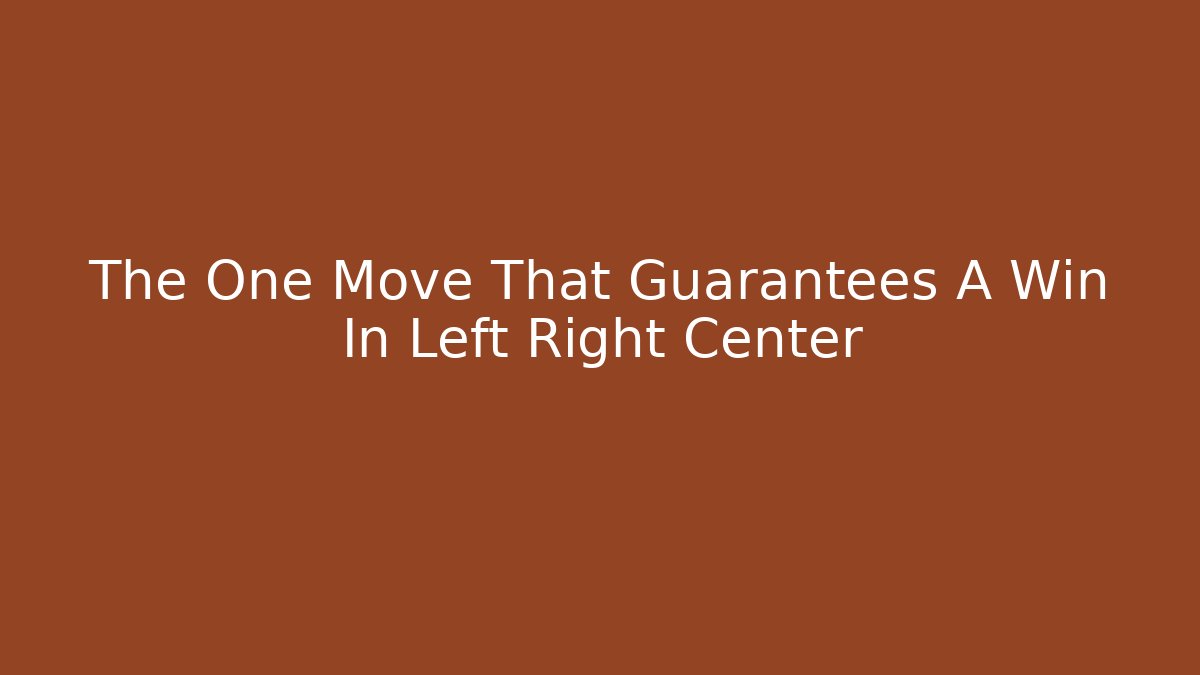 The One Move That Guarantees A Win In Left Right Center