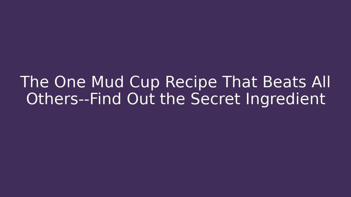 The One Mud Cup Recipe That Beats All Others—Find Out the Secret Ingredient