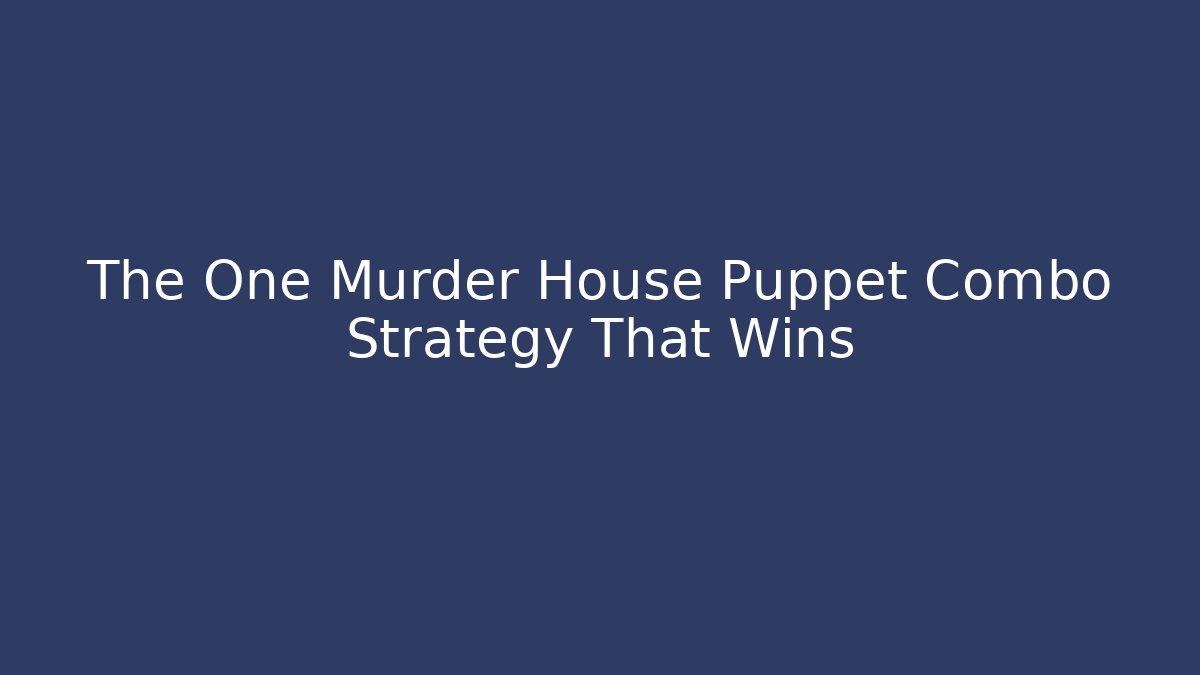 The One Murder House Puppet Combo Strategy That Wins