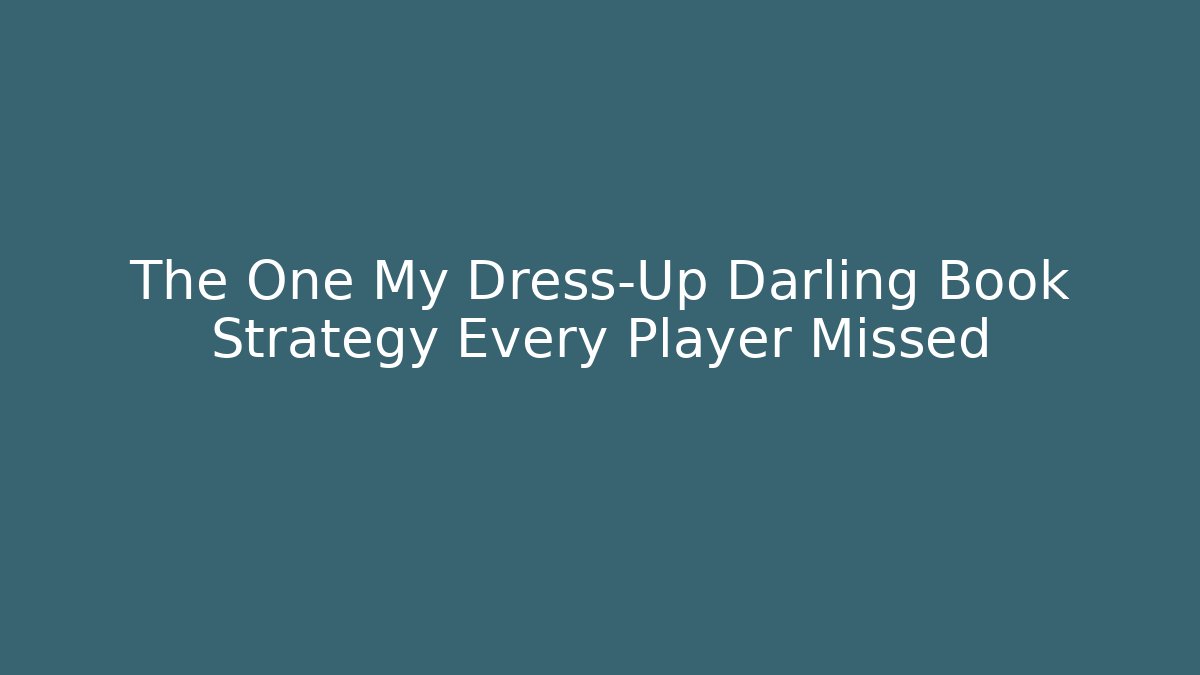 The One My Dress-Up Darling Book Strategy Every Player Missed
