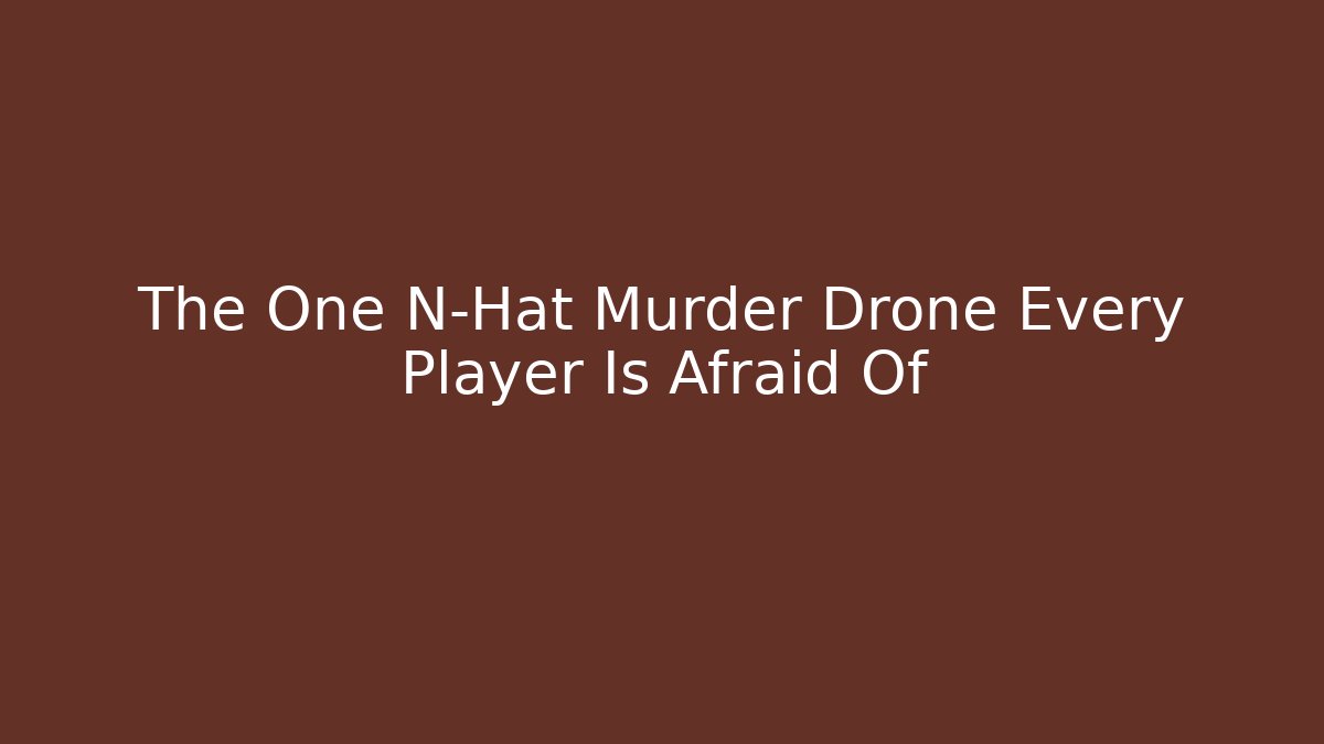 The One N-Hat Murder Drone Every Player Is Afraid Of