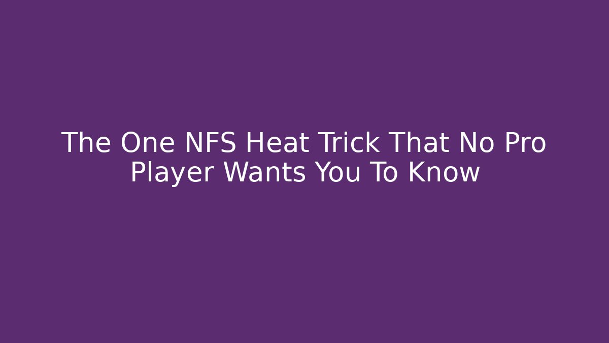 The One NFS Heat Trick That No Pro Player Wants You To Know