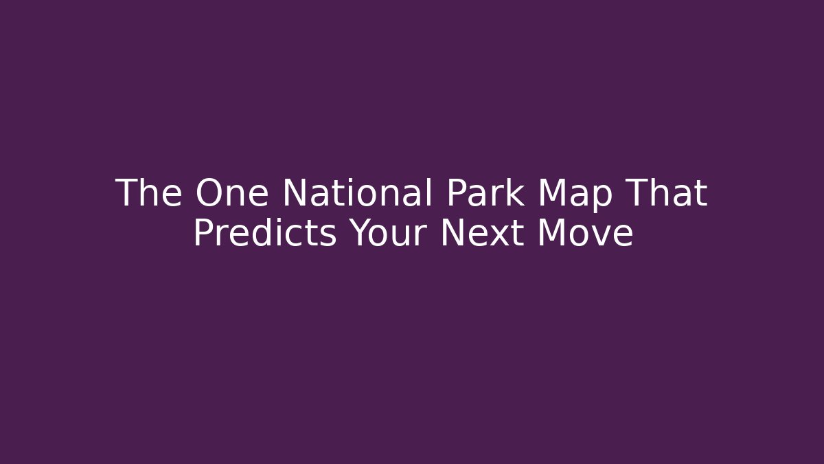 The One National Park Map That Predicts Your Next Move