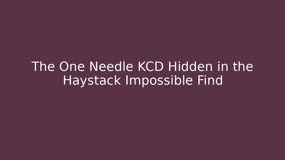 The One Needle KCD Hidden in the Haystack Impossible Find