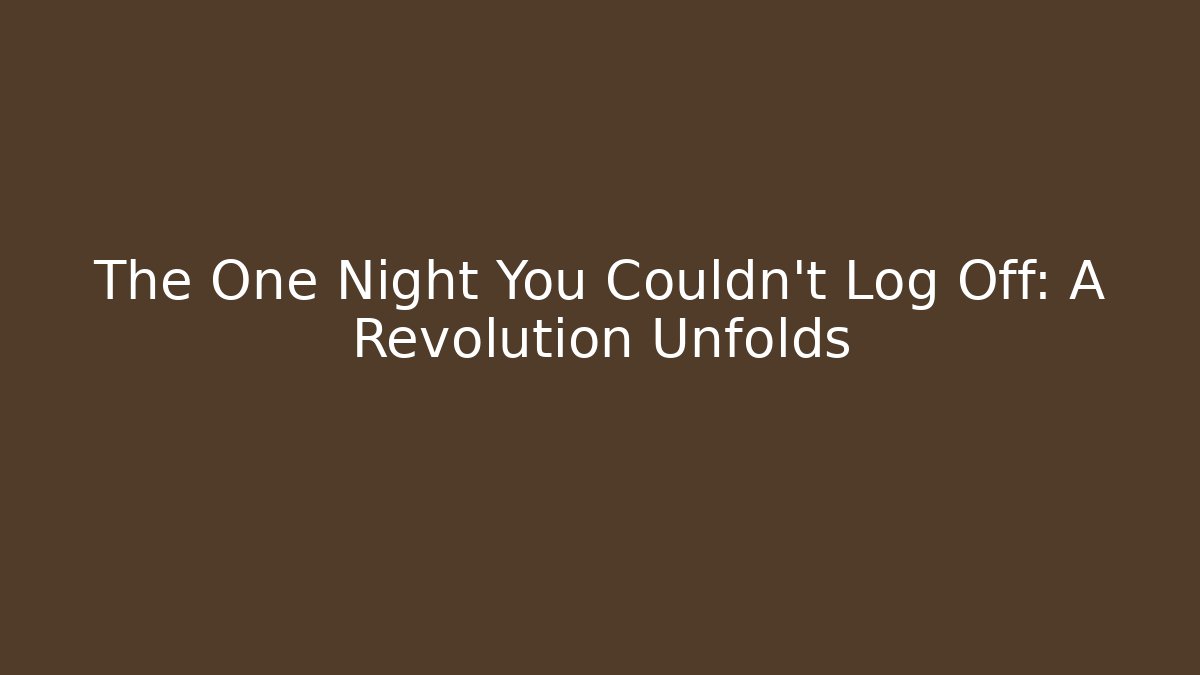 The One Night You Couldn't Log Off: A Revolution Unfolds