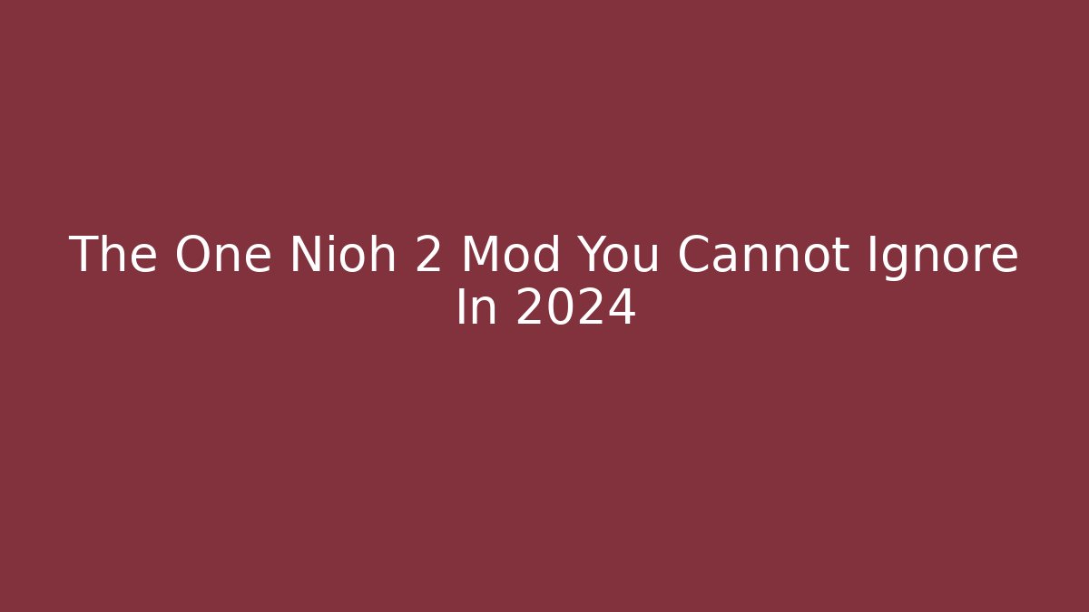 The One Nioh 2 Mod You Cannot Ignore In 2024