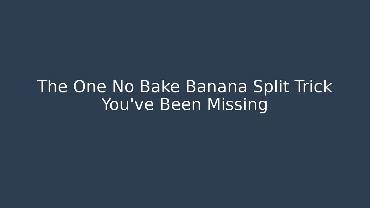 The One No Bake Banana Split Trick You've Been Missing - Create More Assets
