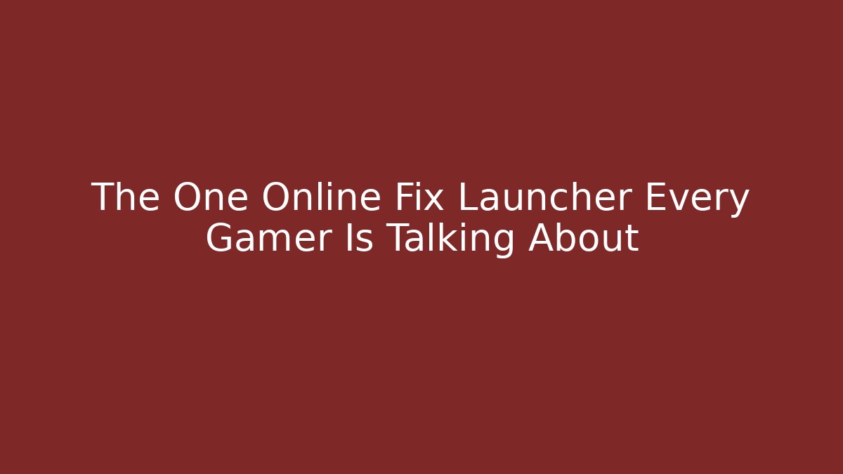 The One Online Fix Launcher Every Gamer Is Talking About