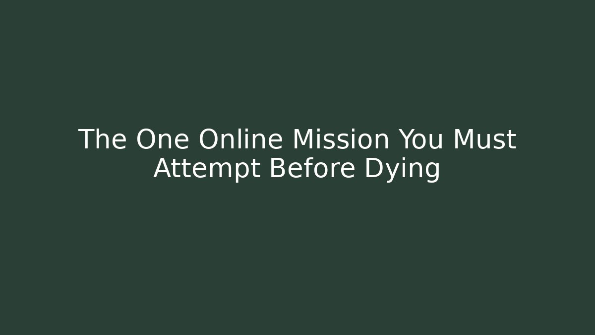 The One Online Mission You Must Attempt Before Dying