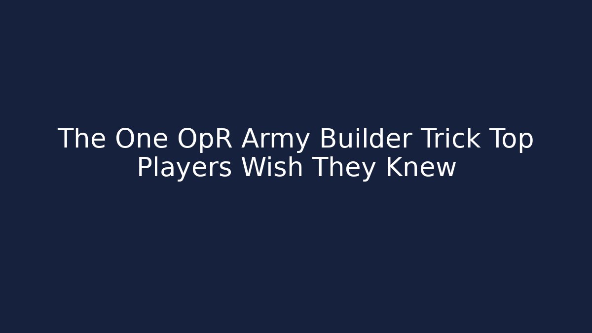 The One OpR Army Builder Trick Top Players Wish They Knew