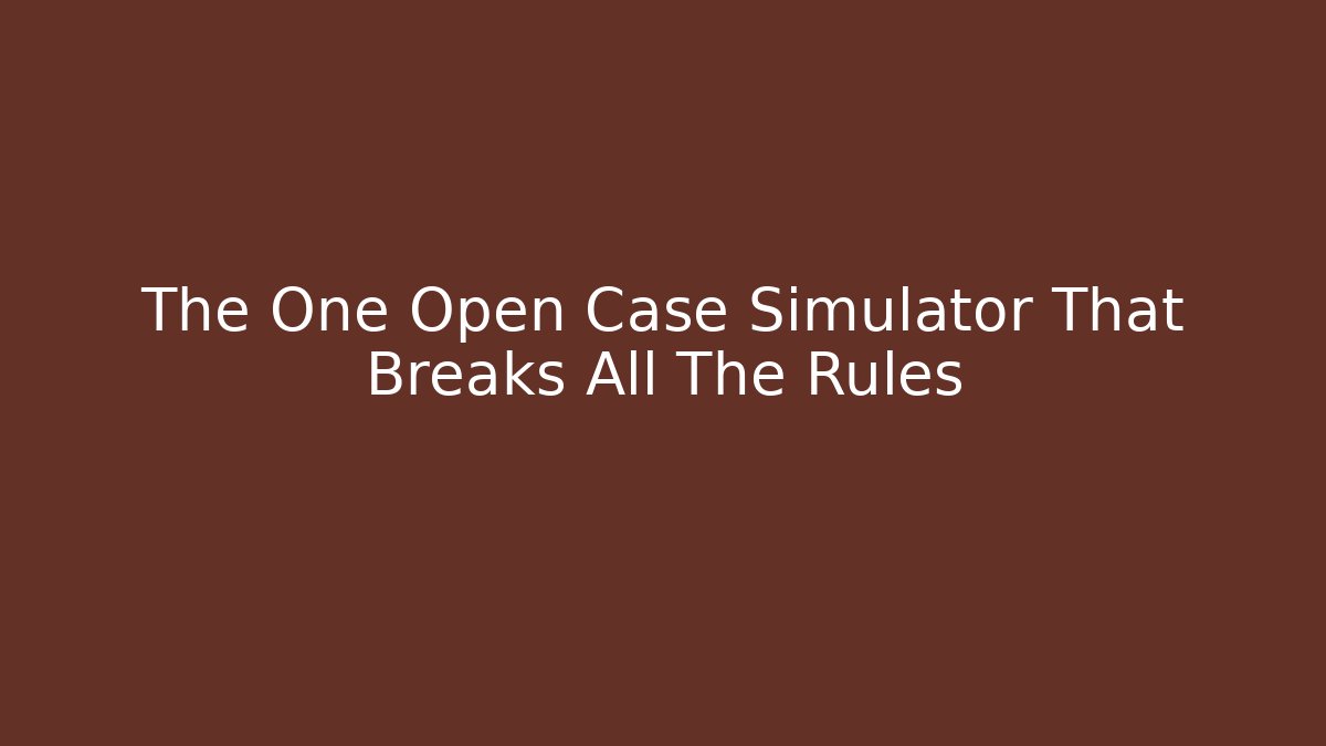 The One Open Case Simulator That Breaks All The Rules