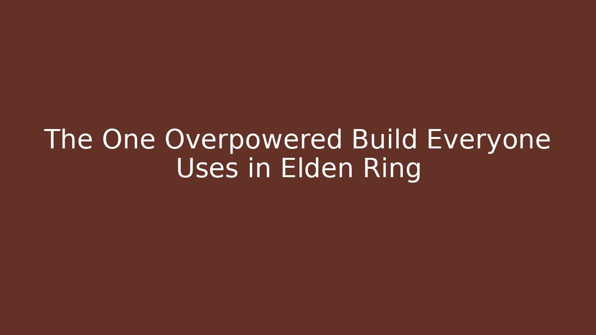 The One Overpowered Build Everyone Uses in Elden Ring - Create More Assets