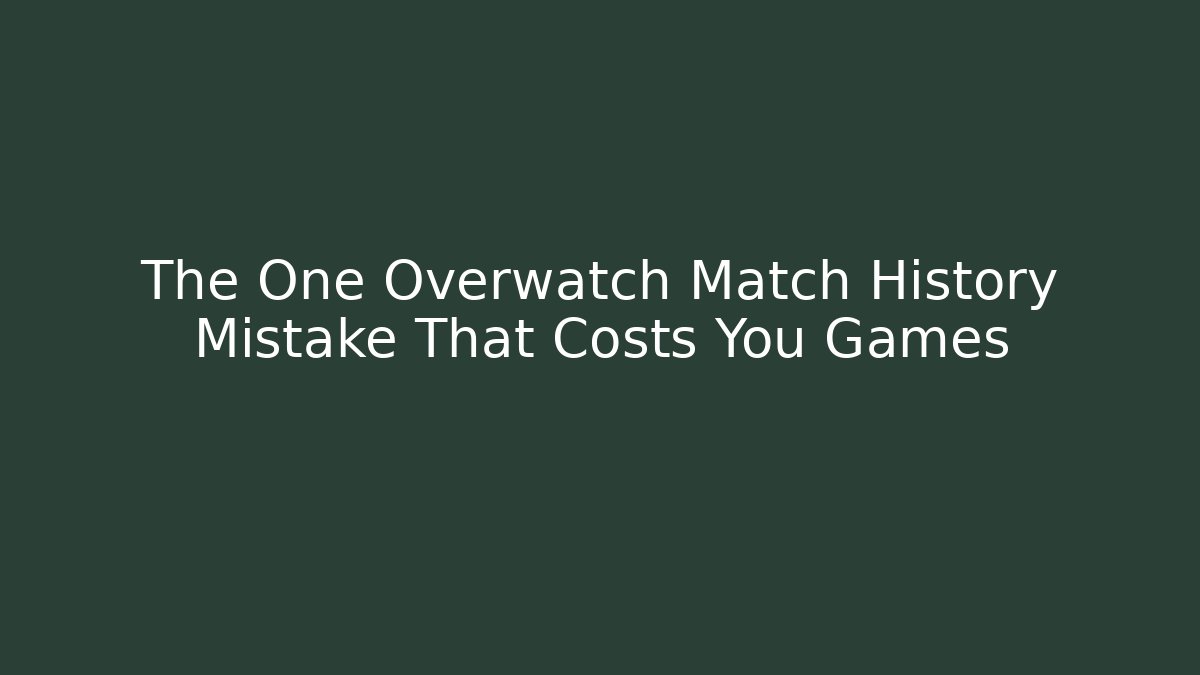 The One Overwatch Match History Mistake That Costs You Games