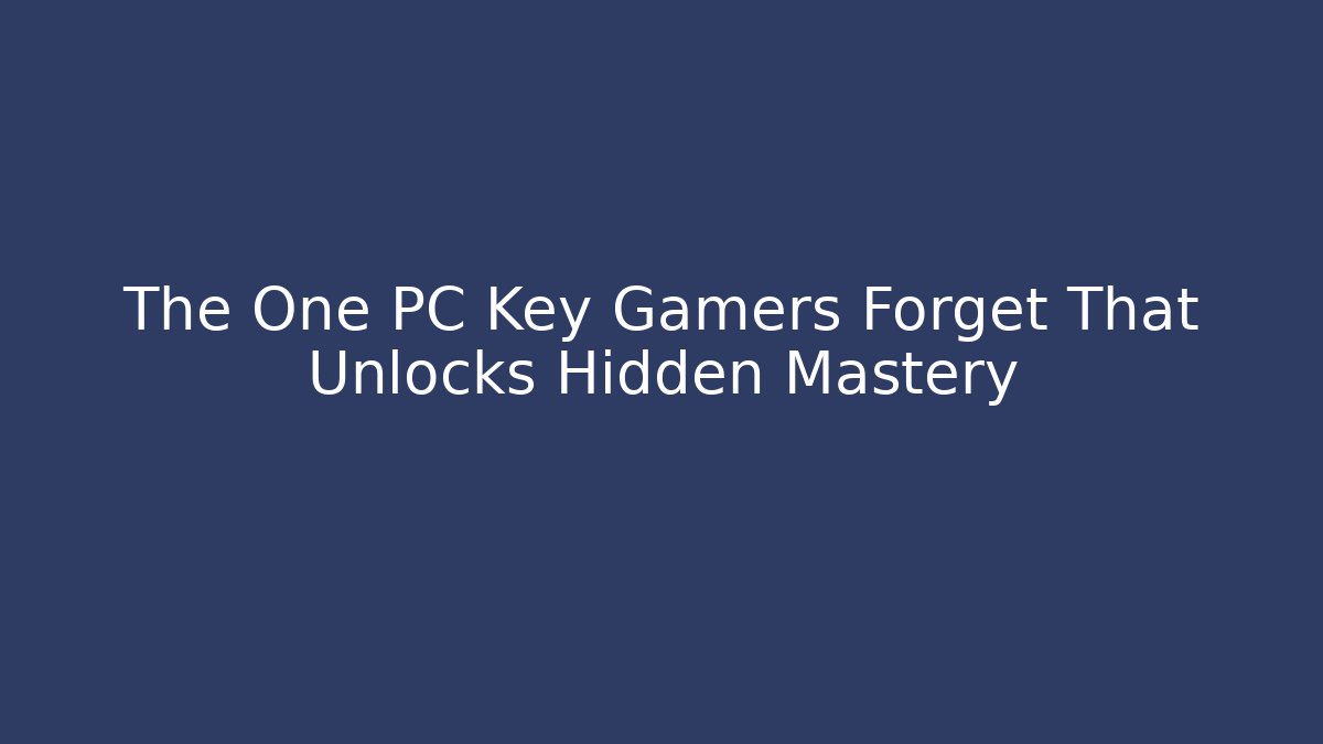 The One PC Key Gamers Forget That Unlocks Hidden Mastery
