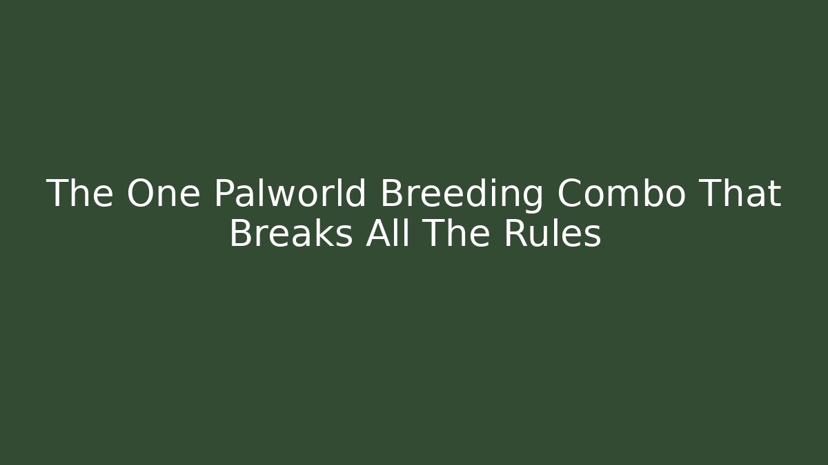The One Palworld Breeding Combo That Breaks All The Rules