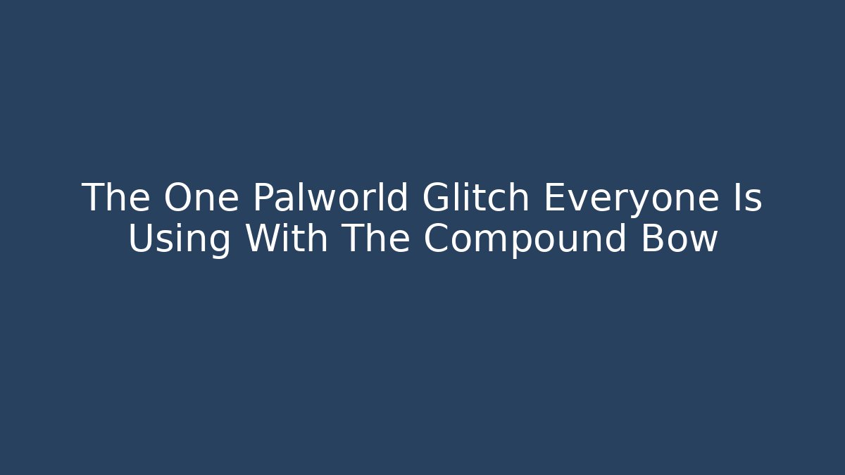 The One Palworld Glitch Everyone Is Using With The Compound Bow - Create More Assets