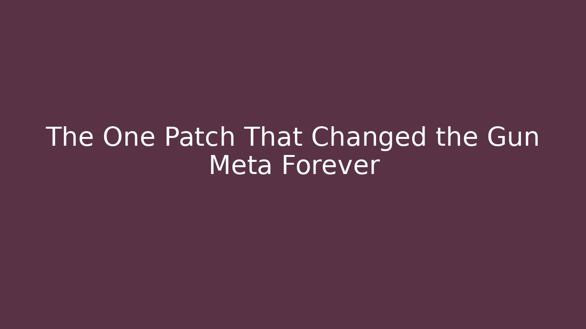 The One Patch That Changed the Gun Meta Forever