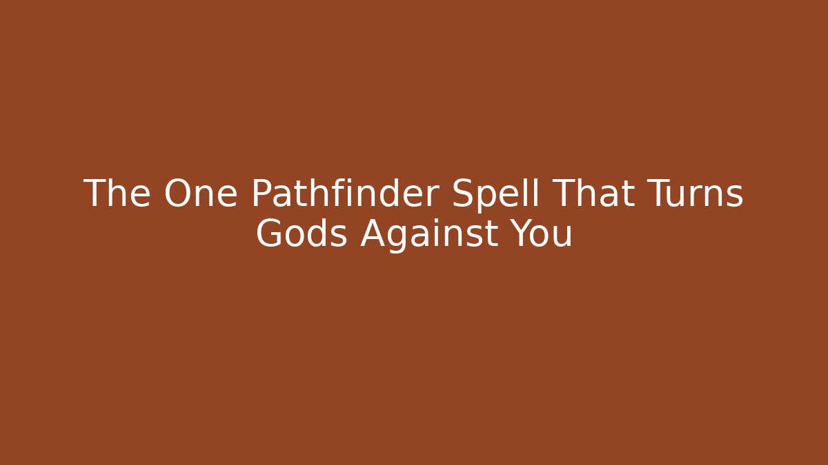 The One Pathfinder Spell That Turns Gods Against You