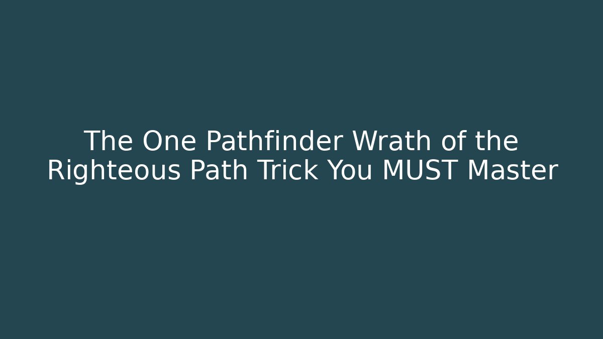 The One Pathfinder Wrath of the Righteous Path Trick You MUST Master