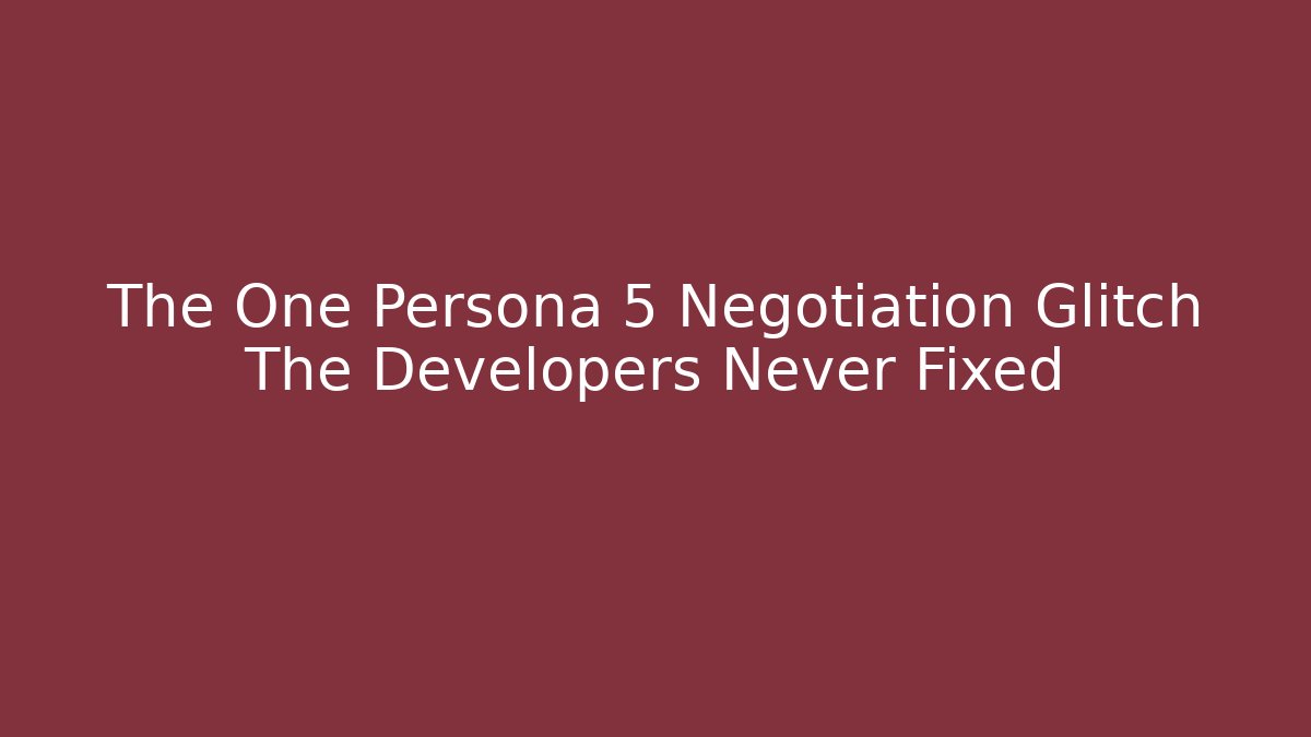 The One Persona 5 Negotiation Glitch The Developers Never Fixed - Create More Assets